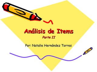 An á lisis de Items Parte II Por: Natalie Hern ández Torres 