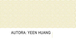 AUTORA: YEEN HUANG
 