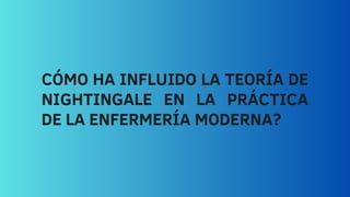 CÓMO HA INFLUIDO LA TEORÍA DE
NIGHTINGALE EN LA PRÁCTICA
DE LA ENFERMERÍA MODERNA?
 