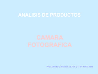 ANALISIS DE PRODUCTOS CAMARA FOTOGRAFICA Prof. Alfredo G Rivamar, I.S.F.D. y T. Nº  9-003; 2008 