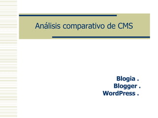 Análisis comparativo de CMS Blogia .  Blogger . WordPress .   