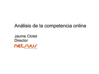 Análisis de la competencia online  Jaume Clotet Director 