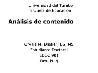Análisis de contenido Orville M. Disdier, BS, MS Estudiante Doctoral EDUC 901 Dra. Puig Universidad del Turabo Escuela de Educación 