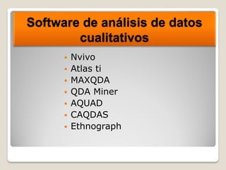  Nvivo
 Atlas ti
 MAXQDA
 QDA Miner
 AQUAD
 CAQDAS
 Ethnograph
Software de análisis de datos
cualitativos
 