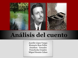 Análisis del cuento
Ayarilis López Vargas
Kiomarie Ross Pellot
Jonathan Gonzales
Francheska Grajales
Miguel Román Caban
 