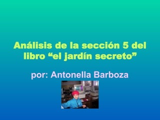 Análisis de la sección 5 del libro “el jardín secreto” por: Antonella Barboza   