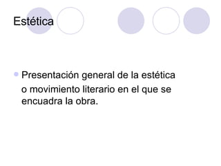Estética Presentación general de la estética o movimiento literario en el que se encuadra la obra. 