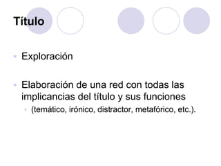 Título Exploración Elaboración de una red con todas las implicancias del título y sus funciones (temático, irónico, distractor, metafórico, etc.). 