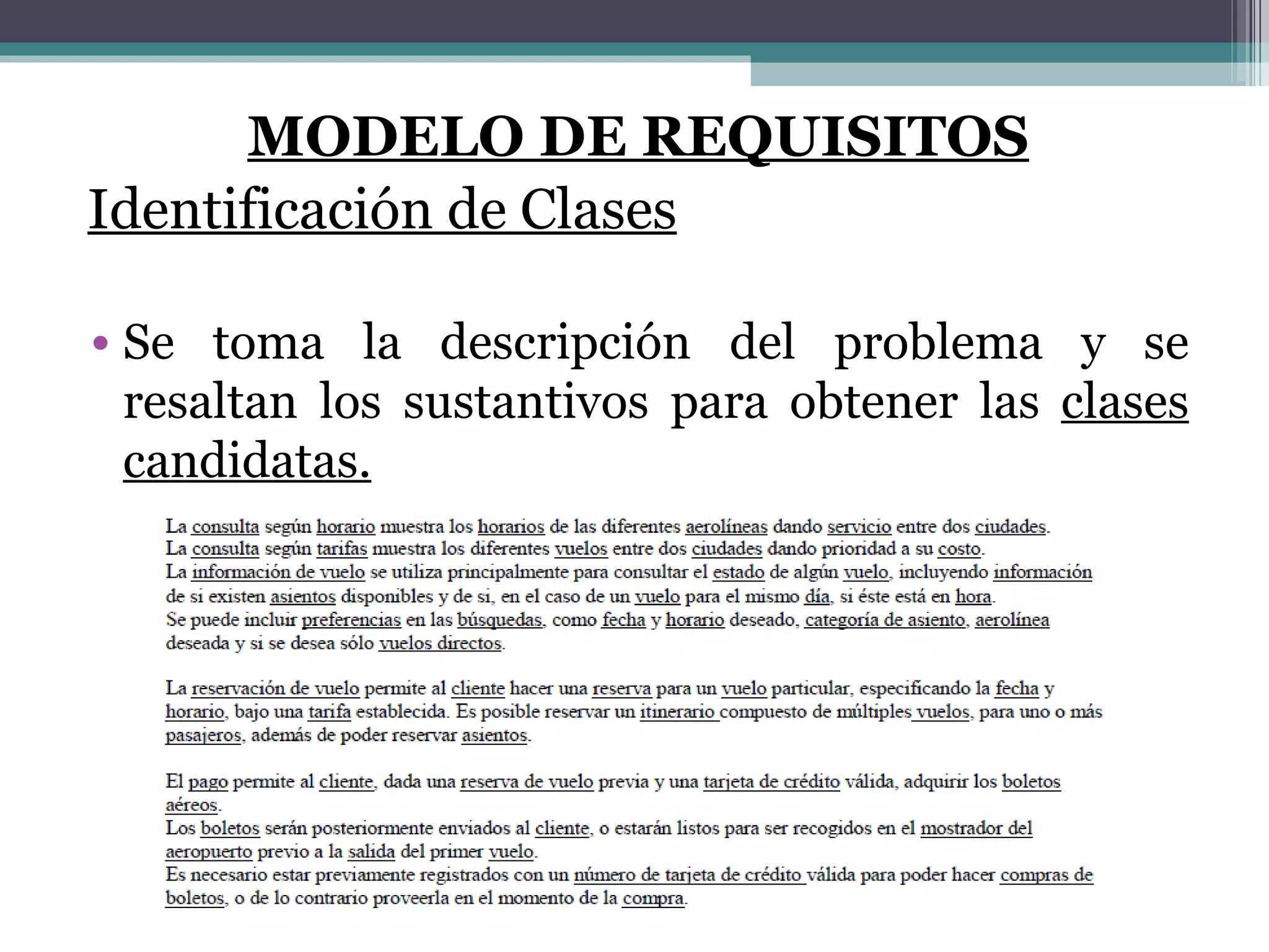 MODELO DE REQUISITOS Identificación de Clases Se toma la descripción del problema y se resaltan los sustantivos para obtener las  clases candidatas. 