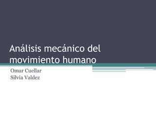 Análisis mecánico del
movimiento humano
Omar Cuellar
Silvia Valdez
 