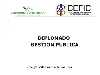 DIPLOMADO
 GESTION PUBLICA



Jorge Villasante Aranibar
 