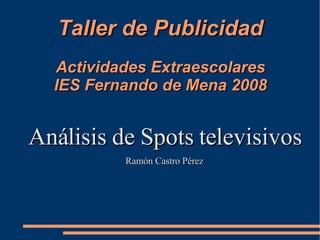 Taller de Publicidad Actividades Extraescolares IES Fernando de Mena 2008 ,[object Object],[object Object]