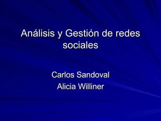 Análisis y Gestión de redes
          sociales

      Carlos Sandoval
       Alicia Williner