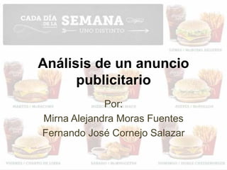 Análisis de un anuncio
publicitario
Por:
Mirna Alejandra Moras Fuentes
Fernando José Cornejo Salazar
 