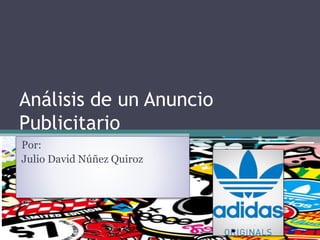 Análisis de un Anuncio
Publicitario
Por:
Julio David Núñez Quiroz
 