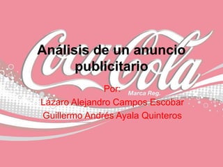 Análisis de un anuncio
publicitario
Por:
Lázaro Alejandro Campos Escobar
Guillermo Andrés Ayala Quinteros
 