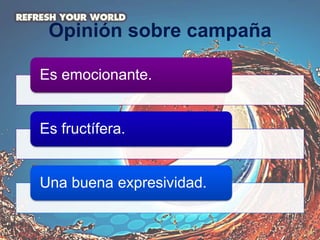 Opinión sobre campaña
Es emocionante.
Es fructífera.
Una buena expresividad.
 