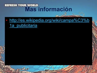 Mas información
• http://es.wikipedia.org/wiki/campa%C3%b
1a_publicitaria
 