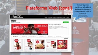 Plataforma Web [cont.]
El usuario puede
registrarse a la página
web cuando lo desea;
para poder ver todo lo
nuevo en
promociones.
 