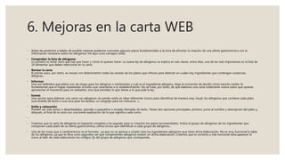 6. Mejoras en la carta WEB
◦ Antes de ponernos a hablar de posible mejoras podemos concretar algunos pasos fundamentales a la hora de afrontar la creación de una oferta gastronómica con la
información necesaria sobre los alérgenos. He aquí unos consejos útiles:
◦ Comprobar la lista de alérgenos
Lo primero es tener claro qué hay que hacer y cómo lo quieres hacer. La nueva ley de alérgenos se explica en seis claves, entre ellas, una de las más importantes es la lista de
14 alimentos que debes mencionar en tu carta.
◦ Revisar la carta
El primer paso, por tanto, es revisar con detenimiento todas las recetas de los platos que ofreces para detectar en cuáles hay ingredientes que contengan sustancias
alérgicas.
◦ Informar
Una vez definidos qué platos son de riesgo para los alérgicos o intolerantes y cuál es el ingrediente alérgeno, llega el momento de decidir cómo hacerlo visible. Es
fundamental que lo hagas respetando el estilo que caracteriza a tu establecimiento. No se trata, por tanto, de que elabores una carta totalmente nueva (salvo que quieras
aprovechar el momento para un rediseño), sino que amoldes lo que tienes a lo que pide la ley.
◦ Iconos
Una opción para elaborar una carta con alérgenos sin perder estilo es idear diferentes iconos para identificar de manera muy visual, los alérgenos que contiene cada plato
(una botella de leche o una vaca para los lácteos, un cangrejo para los moluscos…).
◦ Estilo y colocación
Pueden ser más serios o desenfadados, grandes o pequeños o simples llamadas de texto. Tienes dos opciones principales, primero, junto al nombre y descripción del plato y,
después, al final de la carta con una breve explicación de lo que significa cada icono.
◦
◦ Creemos que la carta de alérgenos es bastante completa y ha seguido para su creación los pasos recomendados. Indica el grupo de alérgenos de los ingredientes que
componen cada plato de su oferta gastronómica, utiliza iconos que identifican a cada grupo de alérgenos...
◦ Una de las cosas que sí cambiaríamos es el formato, ya que no se aprecia a simple vista los ingredientes alérgenos que tiene dicha elaboración. No es muy funcional la tabla
de los alérgenos, ya que te lleva unos segundos ver qué componentes alérgenos existen en dicha elaboración. Creemos que lo correcto y más funcional sería aparecer el
icono al lado de cada elaboración los códigos Qr del grupo de alérgenos que corresponda.
 