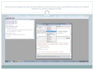 Incluso hacemos diagrama de cajas para estar totalmente seguros de que no sigue una distribución normal, para realizarlo
cliqueamos en gráficas y diagrama de cajas…
 