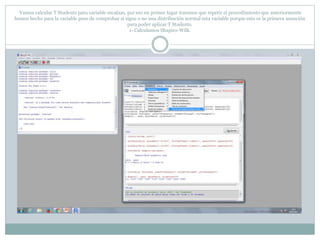 Vamos calcular T Students para variable escalaas, por eso en primer lugar tenemos que repetir el procedimiento que anteriormente
hemos hecho para la variable peso de comprobar si sigue o no una distribución normal esta variable porque esto es la primera asunción
para poder aplicar T Students.
1- Calculamos Shapiro-Wilk.
 