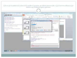 La h0 es que la media de los valores de la variable es 45 puntos, por defecto marca un alfa= 0,45 el nivel de confianza es por
defecto 0,95 y la dejamos igual y aplicamos.
 
