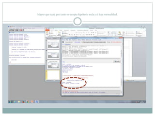 Mayor que 0,05 por tanto se acepta hipótesis nula y si hay normalidad.
 