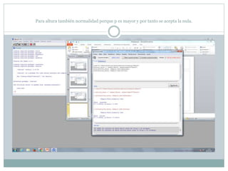 Para altura también normalidad porque p es mayor y por tanto se acepta la nula.
 