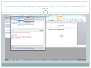 Vamos a calcular la T students independientes porque comparo la variable escalaas en mujeres y la variable escalaas en
hombres .
 