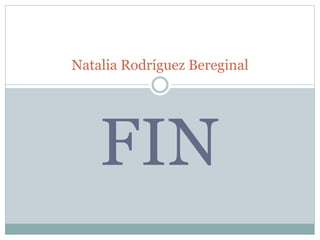 FIN
Natalia Rodríguez Bereginal
 