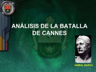 ANÁLISIS DE LA BATALLA
      DE CANNES




                  ANÍBAL BARCA
 