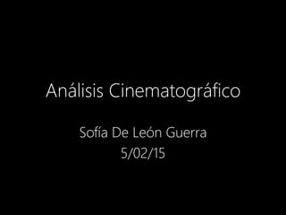 Análisis Cinematográfico
Sofía De León Guerra
5/02/15
 