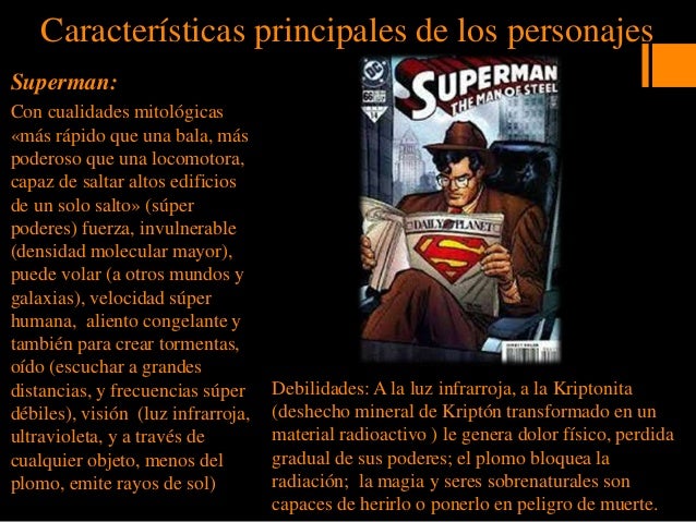 CaracterÃ­sticas principales de los personajes
Superman:
Con cualidades mitolÃ³gicas
Â«mÃ¡s rÃ¡pido que una bala, mÃ¡s
poderoso ...