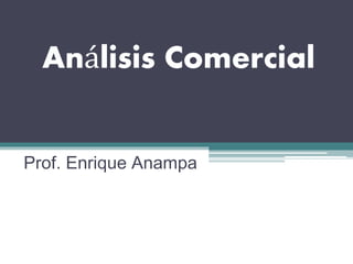 Análisis Comercial
Prof. Enrique Anampa

 