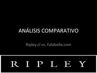 ANÁLISIS COMPARATIVO Ripley.cl vs. Falabella.com 