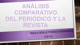 ANÁLISIS
COMPARATIVO
DEL PERIÓDICO Y LA
REVISTA
 