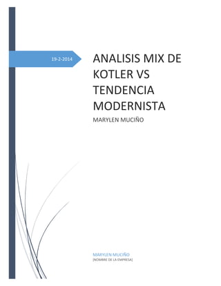 19-2-2014

ANALISIS MIX DE
KOTLER VS
TENDENCIA
MODERNISTA
MARYLEN MUCIÑO

MARYLEN MUCIÑO
[NOMBRE DE LA EMPRESA]

 