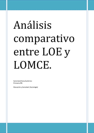 Análisis
comparativo
entre LOE y
LOMCE.
SoniaSantillanaGutiérrez
Primaria2ºB
Educacióny Sociedad.(Sociología)
 