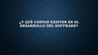 ¿Y QUÉ COSTOS EXISTEN EN EL
DESARROLLO DEL SOFTWARE?
 