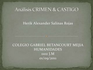Análisis CRIMEN & CASTIGO  Herik Alexander Salinas Rojas COLEGIO GABRIEL BETANCOURT MEJIA HUMANIDADES 1102 J.M01/09/2011 