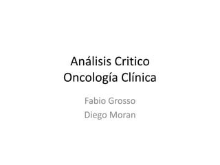 Análisis CriticoOncología Clínica Fabio Grosso Diego Moran 