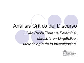 Análisis Crítico del Discurso Lilián Paola Torrente Paternina Maestría en Lingüística Metodología de la Investigación 