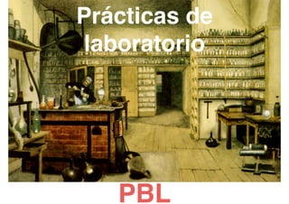 Prácticas de
laboratorio
PBL
 