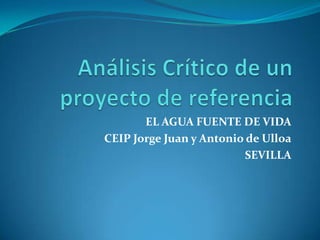 EL AGUA FUENTE DE VIDA
CEIP Jorge Juan y Antonio de Ulloa
SEVILLA
 