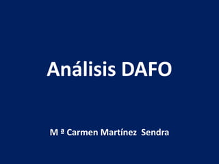 Análisis DAFO
M ª Carmen Martínez Sendra
 