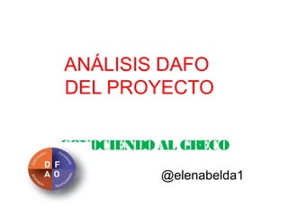 ANÁLISIS DAFO
DEL PROYECTO
@elenabelda1
CONOCIENDO AL GRECO
 