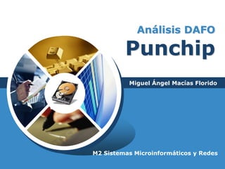 Análisis DAFO

                Punchip
                 Miguel Ángel Macías Florido
LOGO




       M2 Sistemas Microinformáticos y Redes
 