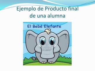 Ejemplo de Producto final
de una alumna
 