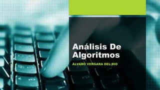 ÁLVARO VERGARA DEL RIO
Análisis De
Algoritmos
 